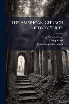 The American Church History Series: The Religious Forces of the United States, by H.K. Carroll - Henry Codman Potter,Philip Schaff,Samuel MacAuley Jackson - cover
