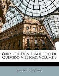 Obras De Don Francisco De Quevedo Villegas; Volume 3 - Francisco de Quevedo - cover