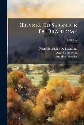 OEuvres Du Seigneur Du Brantome; Volume 10 - Pierre Bourdeille de Brantôme,André Bourdeille,Antoine Lancelot - cover
