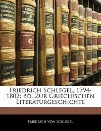 Friedrich Schlegel, 1794-1802: Bd. Zur Griechischen Literaturgeschichte - Friedrich Von Schlegel - cover