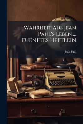Wahrheit Aus Jean Paul's Leben ... FUENFTES HEFTLEIN - Jean Paul - cover