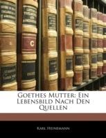 Goethes Mutter: Ein Lebensbild Nach Den Quellen - Karl Heinemann - cover