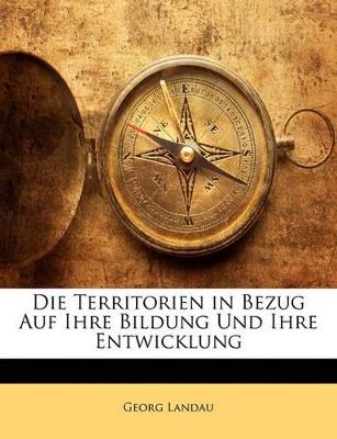 Die Territorien in Bezug Auf Ihre Bildung Und Ihre Entwicklung - Georg Landau - cover