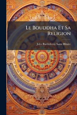 Le Bouddha Et Sa Religion - Jules Barthélemy Saint-Hilaire - cover