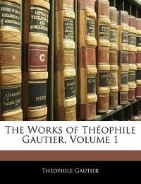 The Works of Théophile Gautier; Volume 1 - Théophile Gautier - cover