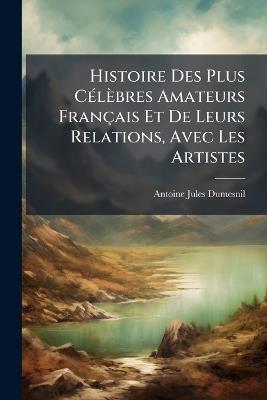 Histoire Des Plus Célèbres Amateurs Français Et De Leurs Relations, Avec Les Artistes: Pierre-Jean Mariette, 1694-1774. - [T.2] Jean-Baptiste Colbert, 1625-1683. - [T.3] J. B. Louis-Georges Seroux D'agincourt. Aignan Thomas Desfriches, 1715-1814 - Antoine Jules Dumesnil - cover