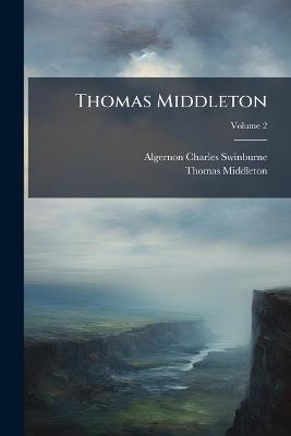 Thomas Middleton; Volume 2 - Algernon Charles Swinburne,Thomas Middleton - cover