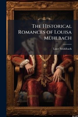 The Historical Romances of Louisa Mühlbach: Goethe and Schiller - Luise Mühlbach - cover