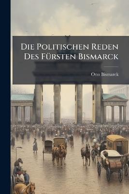 Die Politischen Reden Des Fürsten Bismarck: Bd. 1862-1865 - Otto Bismarck - cover
