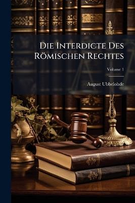 Die Interdicte Des Römischen Rechtes; Volume 1 - August Ubbelohde - cover