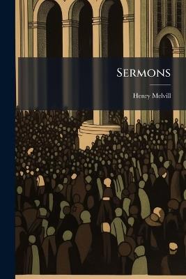 Sermons: Comprising All the Discourses Published by Consent of the Author - Henry Melvill - cover