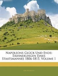 Napoleons Gluck Und Ende: Erinnerungen Eines Staatsmannes 1806-1815, Volume 1 - Anonymous - cover