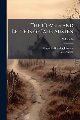 The Novels and Letters of Jane Austen; Volume 10 - Reginald Brimley Johnson,Jane Austen - cover