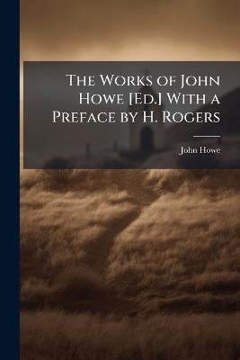 The Works of John Howe [Ed.] With a Preface by H. Rogers - John Howe - cover