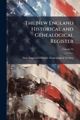 The New England Historical and Genealogical Register; Volume 34 - cover