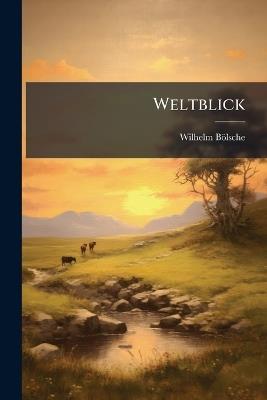 Weltblick: Gedanken Zu Natur Und Kunst - Wilhelm Bölsche - cover