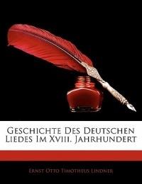 Geschichte Des Deutschen Liedes Im XVIII. Jahrhundert - Ernst Otto Timotheus Lindner - cover