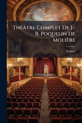 Théâtre Complet De J.-B. Poquelin De Molière: Dom Garcie De Navarre. L'escole Des Maris. Les Fascheux. L'escole Des - Molière - cover