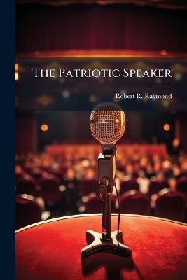 The Patriotic Speaker - Robert R Raymond - cover