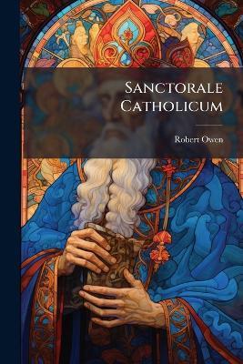 Sanctorale Catholicum: Or, book of Saints - Robert Owen - cover