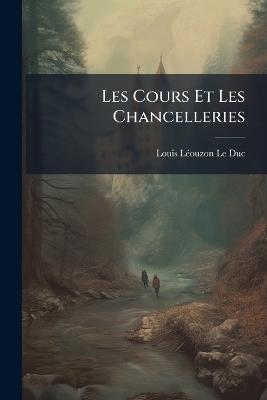 Les Cours Et Les Chancelleries: Impressions Et Souvenirs - Louis Léouzon Le Duc - cover