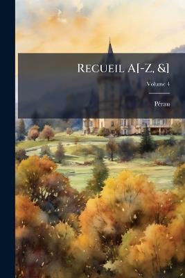 Recueil A[-Z, &]; Volume 4 - Pérau - cover