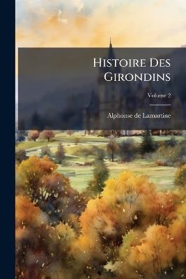 Histoire Des Girondins; Volume 2 - Alphonse De Lamartine - cover