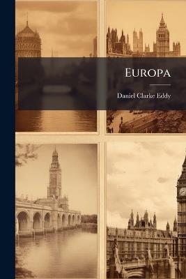 Europa: Or, Notes of a Recent Ramble Through England, France, Italy and Switzerland - Daniel Clarke Eddy - cover