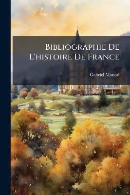 Bibliographie De L'histoire De France - Gabriel Monod - cover