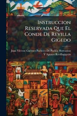 Instruccion Reservada Que El Conde De Revilla Gigedo: Dio a Su Succesor En El Mando, Marqués De Branciforte, Sobre El Gobierno De Este Continente En El Tiempo Que Fue Su Virey - cover