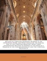 Method of Christian Salvation; Or What Is the Appropriate Work, and What Should Be the Especial Aim, of the Christian Minister?: Being Three Dissertations Received in Answer to the Offer of a Premium in the Congregationalist and the Christian Register of - Anonymous - cover