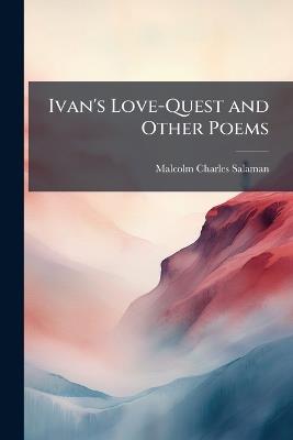 Ivan's Love-Quest and Other Poems - Malcolm Charles Salaman - cover
