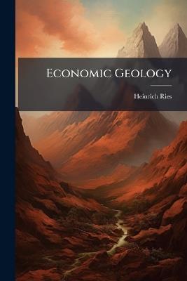 Economic Geology: With Special Reference to the United States - Heinrich Ries - cover