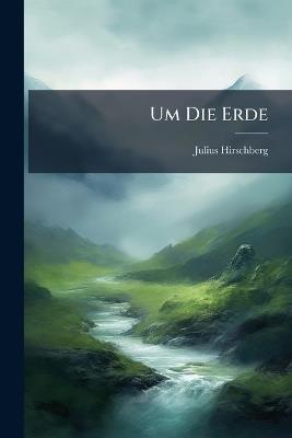 Um Die Erde - Julius Hirschberg - cover