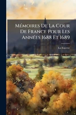 Mémoires De La Cour De France Pour Les Années 1688 Et 1689 - La Fayette - cover