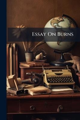 Essay On Burns: With the Cotter's Saturday Night and Other Poems From Burns - Anonymous,Thomas Carlyle - cover