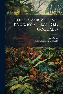 The Botanical Text-Book, by A. Gray (G.L. Goodale) - Asa Gray,George Lincoln Goodale - cover