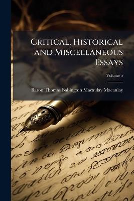 Critical, Historical and Miscellaneous Essays, Volume 5 - Baron Thomas Babington Macaula Macaulay - cover