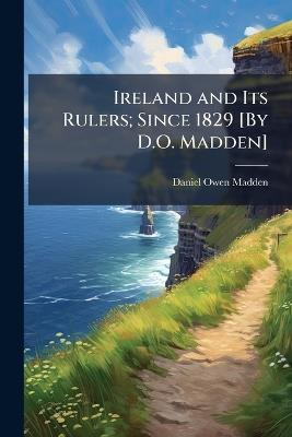 Ireland and Its Rulers; Since 1829 [By D.O. Madden] - Daniel Owen Madden - cover