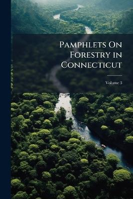 Pamphlets On Forestry in Connecticut; Volume 3 - Anonymous - cover