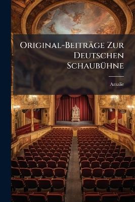 Original-Beiträge Zur Deutschen Schaubühne: Bd. Der Zögling - Amalie - cover