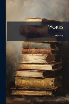 Works; Volume 30 - Charles Anonymous - cover
