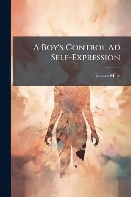 A Boy's Control Ad Self-Expression - Eustace Miles - cover