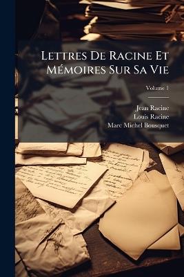 Lettres De Racine Et Mémoires Sur Sa Vie, Volume 1 - Jean Racine,Louis Racine,Marc-Michel Bousquet - cover