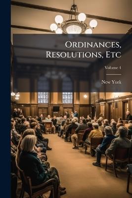 Ordinances, Resolutions, Etc, Volume 4 - New York - cover