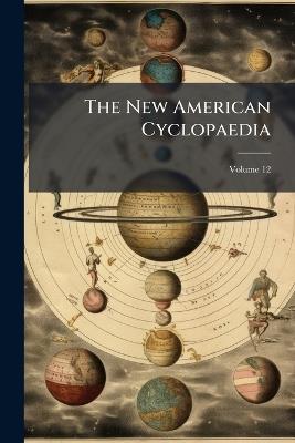 The New American Cyclopaedia: A Popular Dictionary of General Knowledge; Volume 12 - Anonymous - cover