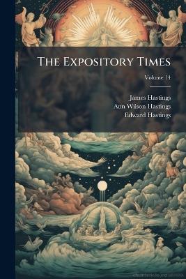 The Expository Times; Volume 14 - James Hastings,Ann Wilson Hastings,Edward Hastings - cover