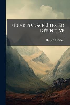 OEuvres Complètes. Éd Définitive - Honoré de Balzac - cover