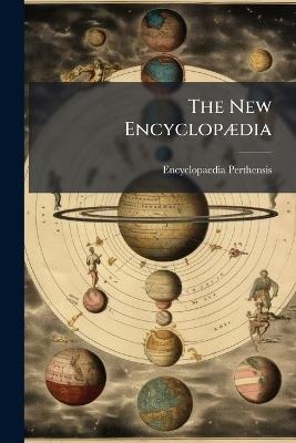The New Encyclopædia: Or, Universal Dictionary Ofarts and Sciences - Encyclopaedia Perthensis - cover