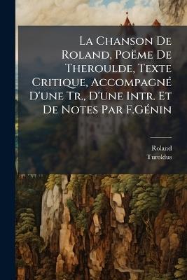 La Chanson De Roland, Poëme De Theroulde, Texte Critique, Accompagné D'une Tr., D'une Intr. Et De Notes Par F.Génin - Roland,Turoldus - cover